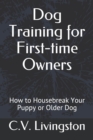 Dog Training for First-time Owners : How to Housebreak Your Puppy or Older Dog - Book