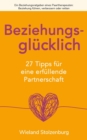 Beziehungsglucklich : 27 Tipps fur eine erfullende Partnerschaft: Ein Beziehungsratgeber eines Paartherapeuten: Beziehung fuhren, verbessern oder retten - Book