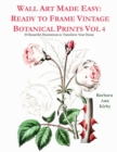Wall Art Made Easy : Ready to Frame Vintage Botanical Prints Vol 4: 30 Beautiful Illustrations to Transform Your Home - Book