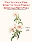 Wall Art Made Easy : Ready to Frame Vintage Botanical Prints Vol 5: 30 Beautiful Illustrations to Transform Your Home - Book