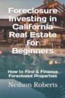 Foreclosure Investing in California Real Estate for Beginners : How to Find & Finance Foreclosed Properties - Book