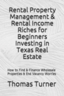 Rental Property Management & Rental Income Riches for Beginners Investing in Texas Real Estate : How to Find & Finance Wholesale Properties & End Vacancy Worries - Book