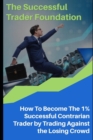 The Successful Trader Foundation : How To Become The 1% Successful Contrarian Trader by Trading Against the Losing Crowd - Book