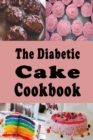 The Diabetic Cake Cookbook : Sugar Free Cake Recipes for People With Diabetes - Book