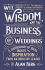 Wit, Wisdom and the Business of Weddings : A Compendium of Ideas, Insight and Inspiration from an Industry Leader - Book