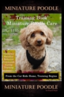 Miniature Poodle Training Book & Miniature Poodle Care, By D!G THIS DOG TRAINING, Obedience, Socialize, Behavior, Commands, Caring, Training : From the Car Ride Home, Training Begins, Miniature Poodle - Book