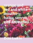 orange and red and white mouths-haiku, senryu, and anomalies - Book