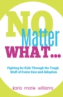 No Matter What... : Fighting for Kids Through the Tough Stuff of Foster Care and Adoption - Book