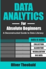 Data Analytics for Absolute Beginners : A Deconstructed Guide to Data Literacy: (Introduction to Data, Data Visualization, Business Intelligence & Machine Learning) - Book