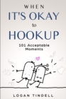 When It's Okay to Hookup : 101 Acceptable Moments - Book