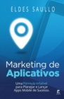 Marketing de Aplicativos : Uma Formula Infalivel para Planejar e Promover Apps Mobile de Sucesso - Book