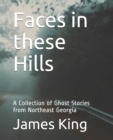 Faces in these Hills : A Collection of Ghost Stories from Northeast Georgia - Book