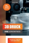3D Druck ohne Vorkenntnisse - in 7 Tagen zum ersten 3D Druck : Ideen verwirklichen - ohne technisches Know-How - Book