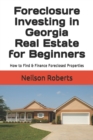 Foreclosure Investing in Georgia Real Estate for Beginners : How to Find & Finance Foreclosed Properties - Book