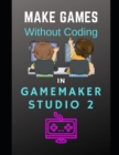 Make Games Without Coding In GameMaker Studio 2 - Book