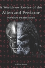 A Worldview Review of the Alien and Predator Mythos Franchises - Book
