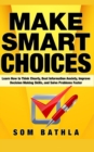Make Smart Choices : Learn How to Think Clearly, Beat Information Anxiety, Improve Decision Making Skills, and Solve Problems Faster - Book