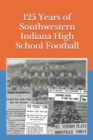125 Years of Southwestern Indiana High School Football : Scores, Conference Standings and Championships from 1894 to 2018 - Book