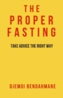 The Proper Fasting : Take advice the right way Solid evidences from the Islamic Legislation Book #1 - Book