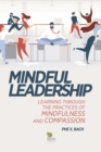 Mindful Leadership : Learning Through the Practices of Mindfulness and Compassion - Book