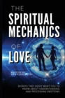 The Spiritual Mechanics of Love : Secrets They Don't Want You to Know about Understanding and Processing Emotions - Book
