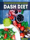 Dash Diet : The Essential Dash Diet Cookbook for Beginners. Everyday Dash Diet Recipes to Maximize Your Health and Lower Blood Pressure - Book