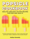 Popsicle Cookbook : Healthy and Easy Ice Pop Recipes for Kids and Adults. The Best Homemade Popsicles, Fruity & Chocolate Pops, and Frozen Treats to Satisfy All Your Summer Needs! - Book