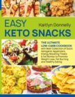Easy Keto Snacks : The Ultimate Low-Carb Cookbook with Best Collection of Quick Ketogenic Appetizers, Energy Boosting Treats & Fat Bombs to Promote Weight Loss, Fat Burning and Healthy Eating - Book