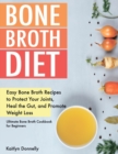 Bone Broth Diet : Easy Bone Broth Recipes to Protect Your Joints, Heal the Gut, and Promote Weight Loss. Ultimate Bone Broth Cookbook for Beginners - Book