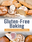 Gluten-Free Baking : Perfect Gluten Free Bread, Cookies, Cakes, Muffins and other Gluten Intolerance Recipes for Healthy Eating. The Essential Cookbook for Beginners to Avoid Celiac Disease - Book