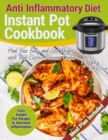 Anti Inflammatory Diet Instant Pot Cookbook : Easy Instant Pot Recipes to Decrease Inflammation. Heal Your Body and Lose Weight with Your Electric Pressure Cooker. Anti-inflammation Meal Plan - Book
