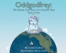 Oddgodfrey : The Mostly True Story of a Unicorn That Goes To Sea - Book