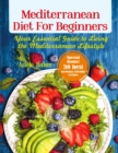 Mediterranean Diet for Beginners : Your Essential Guide to Living the Mediterranean Lifestyle - Book