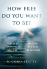 How Free Do You Want To Be? : The Story Of A Cure For Addiction - Book
