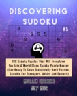 Discovering Sudoku #5 : 100 Sudoku Puzzles That Will Transform You Into A World Class Sudoku Puzzle Master (Get Ready To Solve Diabolically Hard Puzzles, Suitable For Teenagers, Adults And Seniors) - Book