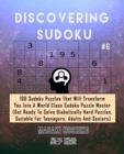 Discovering Sudoku #6 : 100 Sudoku Puzzles That Will Transform You Into A World Class Sudoku Puzzle Master (Get Ready To Solve Diabolically Hard Puzzles, Suitable For Teenagers, Adults And Seniors) - Book