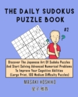 The Daily Sudokus Puzzle Book #2 : Discover The Japanese Art Of Sudoku Puzzles And Start Solving Advanced Numerical Problems To Improve Your Cognitive Abilities (Large Print, 100 Medium Difficulty Puz - Book