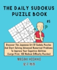 The Daily Sudokus Puzzle Book #5 : Discover The Japanese Art Of Sudoku Puzzles And Start Solving Advanced Numerical Problems To Improve Your Cognitive Abilities (Large Print, 100 Medium Difficulty Puz - Book