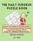 The Daily Sudokus Puzzle Book #6 : Discover The Japanese Art Of Sudoku Puzzles And Start Solving Advanced Numerical Problems To Improve Your Cognitive Abilities (Large Print, 100 Medium Difficulty Puz - Book