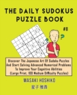 The Daily Sudokus Puzzle Book #8 : Discover The Japanese Art Of Sudoku Puzzles And Start Solving Advanced Numerical Problems To Improve Your Cognitive Abilities (Large Print, 100 Medium Difficulty Puz - Book