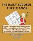 The Daily Sudokus Puzzle Book #13 : Discover The Japanese Art Of Sudoku Puzzles And Start Solving Advanced Numerical Problems To Improve Your Cognitive Abilities (Large Print, 100 Medium Difficulty Pu - Book