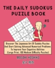 The Daily Sudokus Puzzle Book #15 : Discover The Japanese Art Of Sudoku Puzzles And Start Solving Advanced Numerical Problems To Improve Your Cognitive Abilities (Large Print, 100 Medium Difficulty Pu - Book
