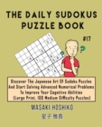 The Daily Sudokus Puzzle Book #17 : Discover The Japanese Art Of Sudoku Puzzles And Start Solving Advanced Numerical Problems To Improve Your Cognitive Abilities (Large Print, 100 Medium Difficulty Pu - Book