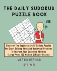 The Daily Sudokus Puzzle Book #18 : Discover The Japanese Art Of Sudoku Puzzles And Start Solving Advanced Numerical Problems To Improve Your Cognitive Abilities (Large Print, 100 Medium Difficulty Pu - Book