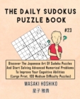 The Daily Sudokus Puzzle Book #23 : Discover The Japanese Art Of Sudoku Puzzles And Start Solving Advanced Numerical Problems To Improve Your Cognitive Abilities (Large Print, 100 Medium Difficulty Pu - Book