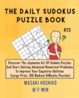 The Daily Sudokus Puzzle Book #25 : Discover The Japanese Art Of Sudoku Puzzles And Start Solving Advanced Numerical Problems To Improve Your Cognitive Abilities (Large Print, 100 Medium Difficulty Pu - Book