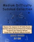Medium Difficulty Sudokus Collection #1 : Discover The Japanese Art Of Sudoku Puzzles And Start Solving Advanced Numerical Problems To Improve Your Cognitive Abilities (Large Print, 100 Medium Difficu - Book
