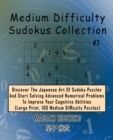 Medium Difficulty Sudokus Collection #2 : Discover The Japanese Art Of Sudoku Puzzles And Start Solving Advanced Numerical Problems To Improve Your Cognitive Abilities (Large Print, 100 Medium Difficu - Book