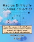 Medium Difficulty Sudokus Collection #7 : Discover The Japanese Art Of Sudoku Puzzles And Start Solving Advanced Numerical Problems To Improve Your Cognitive Abilities (Large Print, 100 Medium Difficu - Book