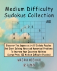 Medium Difficulty Sudokus Collection #10 : Discover The Japanese Art Of Sudoku Puzzles And Start Solving Advanced Numerical Problems To Improve Your Cognitive Abilities (Large Print, 100 Medium Diffic - Book